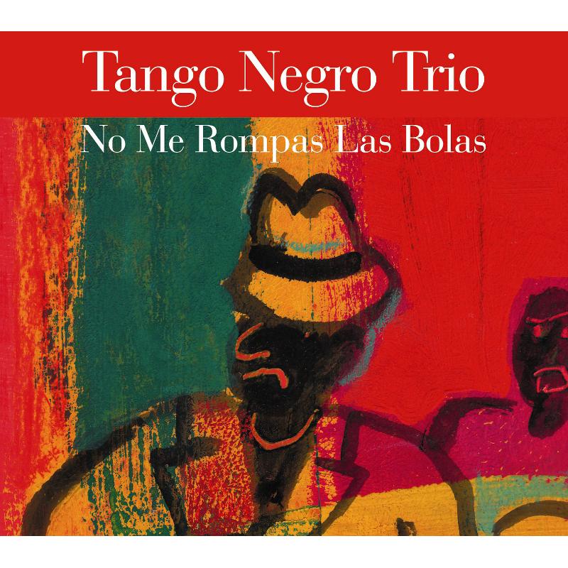 Tango Negro Trio: No Me Rompas Las Bolas