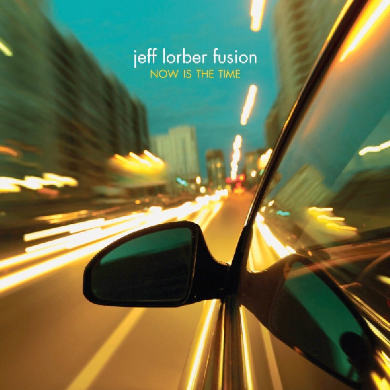 The Jeff Lorber Fusion: Now is the Time