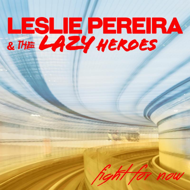 Leslie Pereira & the Lazy Heroes: Fight For Now