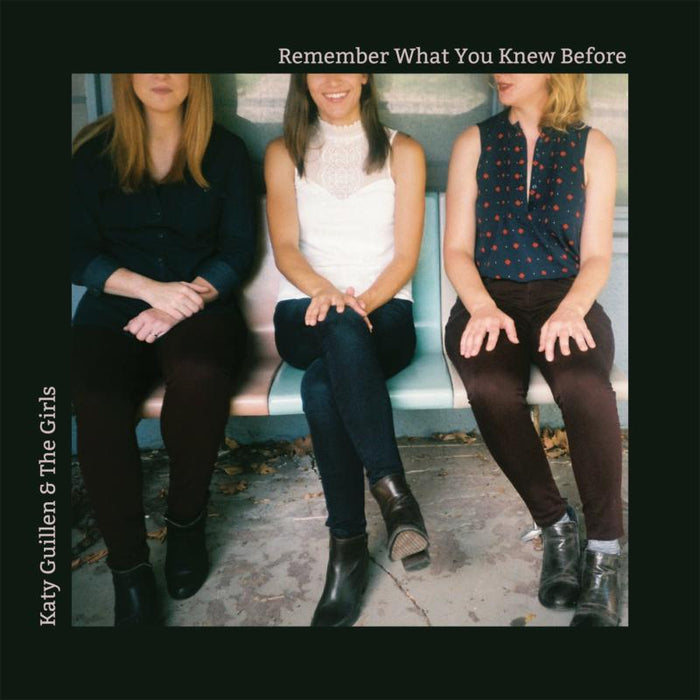 Katy Guillen & The Girls: Remember What You Knew Before