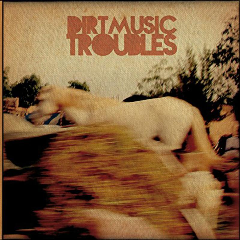 Dirtmusic: Troubles
