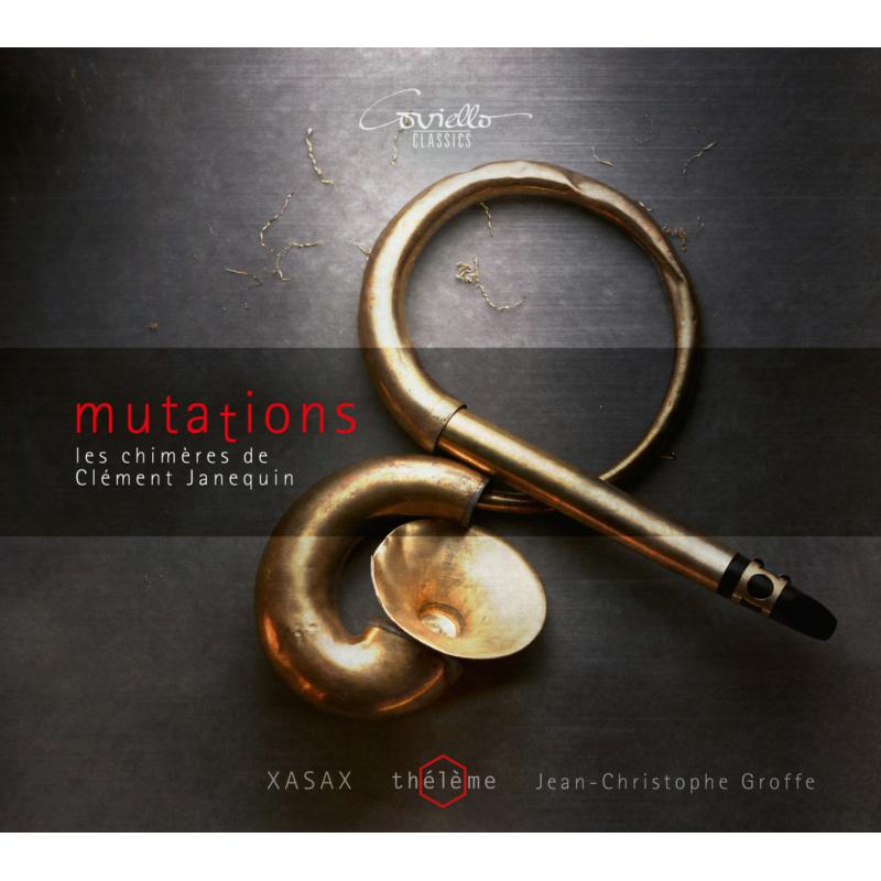 Theleme; XASAX; Jean-Christophe Groffe: MUTATIONS - Les Chimeres De Clement Janequin