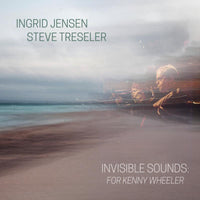Ingrid Jensen & Steve Treseler: Invisible Sounds: For Kenny Wheeler