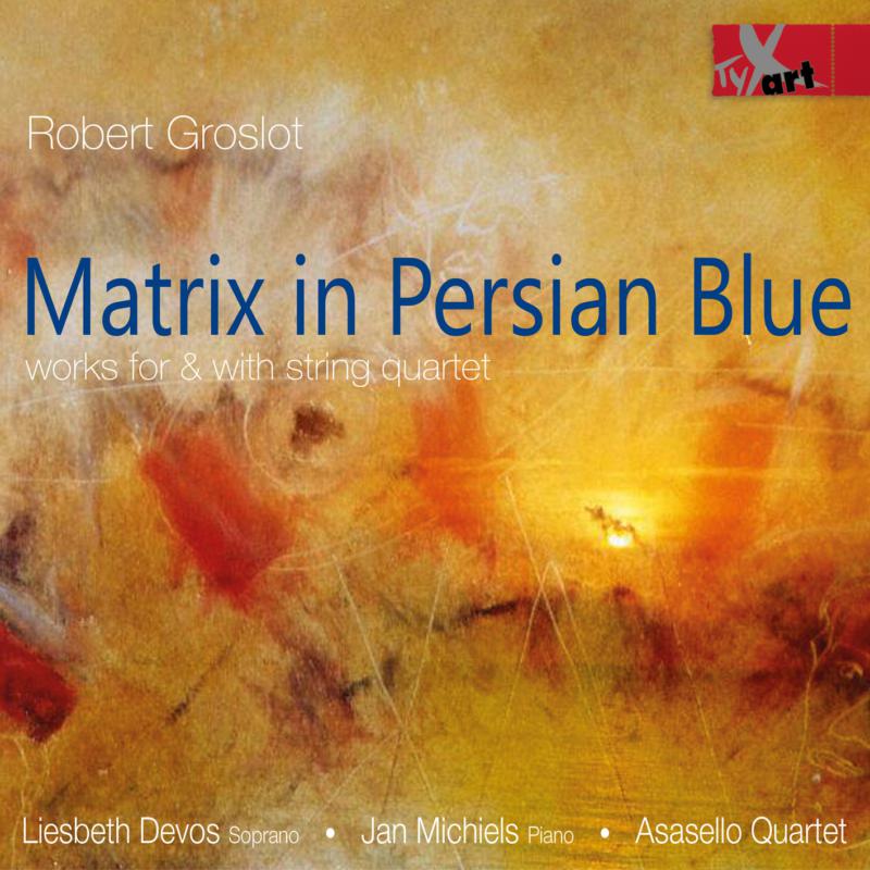 Asasello Quartet; Jan Michiels; Liesbeth Devos: Robert Groslot: Matrix In Persian Blue - String Quartets