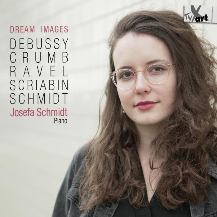 Josefa Schmidt: Dream Images: Debussy, Crumb, Ravel, Scriabin