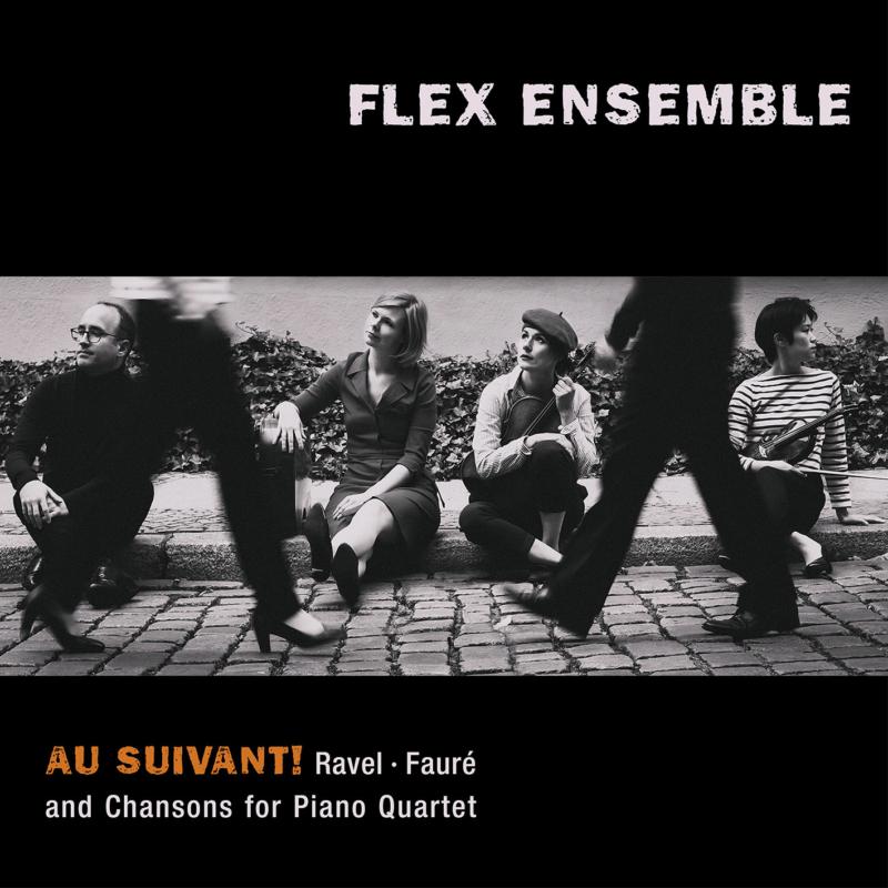 Flex Ensemble: Au Suivant! Ravel, Faure ad Chansons for Piano Quartet