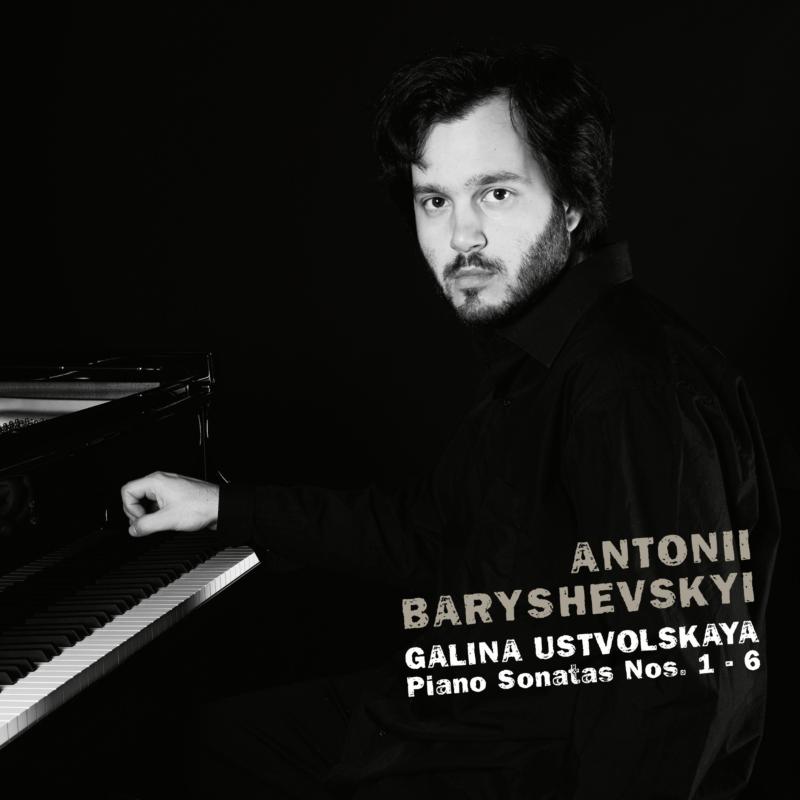 Antonii Baryshevskyi: Ustvolskaya: Galina Ustvolskaya, Piano Sonatas Nos. 1-6