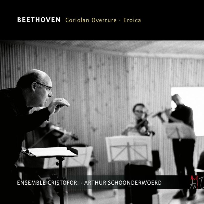 Ensemble Cristofori & Arthur Schoonderwoerd: Beethoven: Coriolan Overture, Eroica