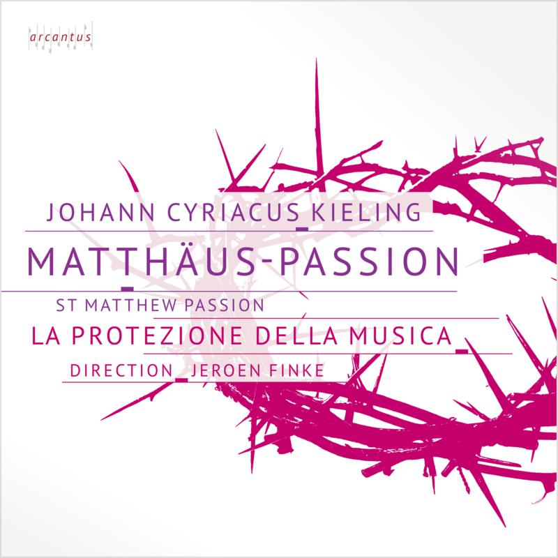 La Protezione Della Musica: Johann Cyriacus Kieling: Matthaus-passion