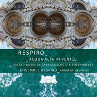 Ensemble Respiro: Acqua Alta in Venice: Sacred Works by Gabrieli, Schutz & Rosenmuller