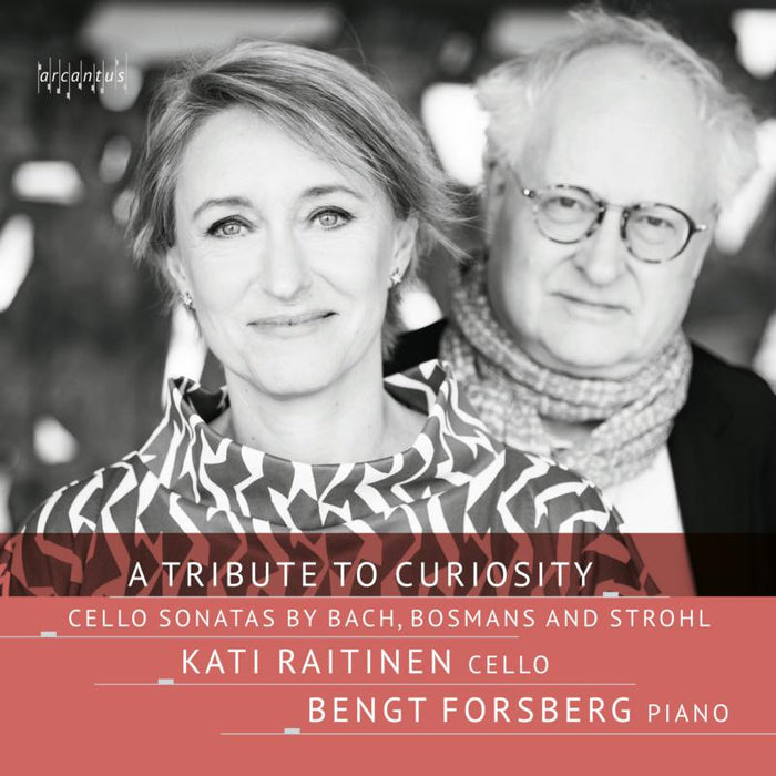 Kati Raitinen; Bengt Forsberg: A Tribute to Curiosity: Cello Sonatas by Bach, Bosmans and Strohl