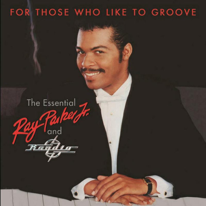 Ray Parker Jr.: For Those Who Like To Groove: The Essential Ray Parker Jr. & Raydio - 40th Anniversary Edition