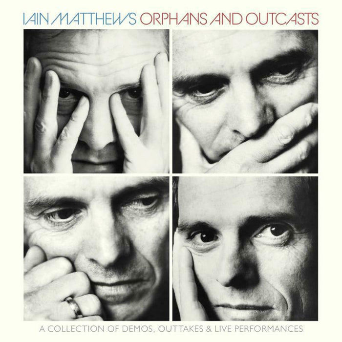 Iain Matthews: Orphans And Outcasts ~ A Collection Of Demo's, Outtakes & Live Performances