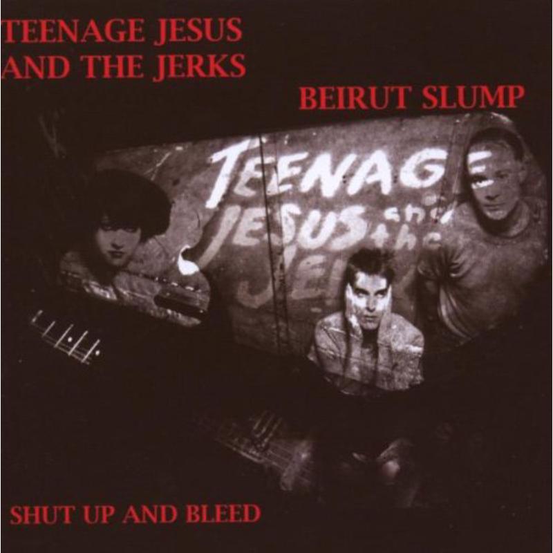 Teenage Jesus And The Jerks: Beirut Slump / Shut Up And Bleed
