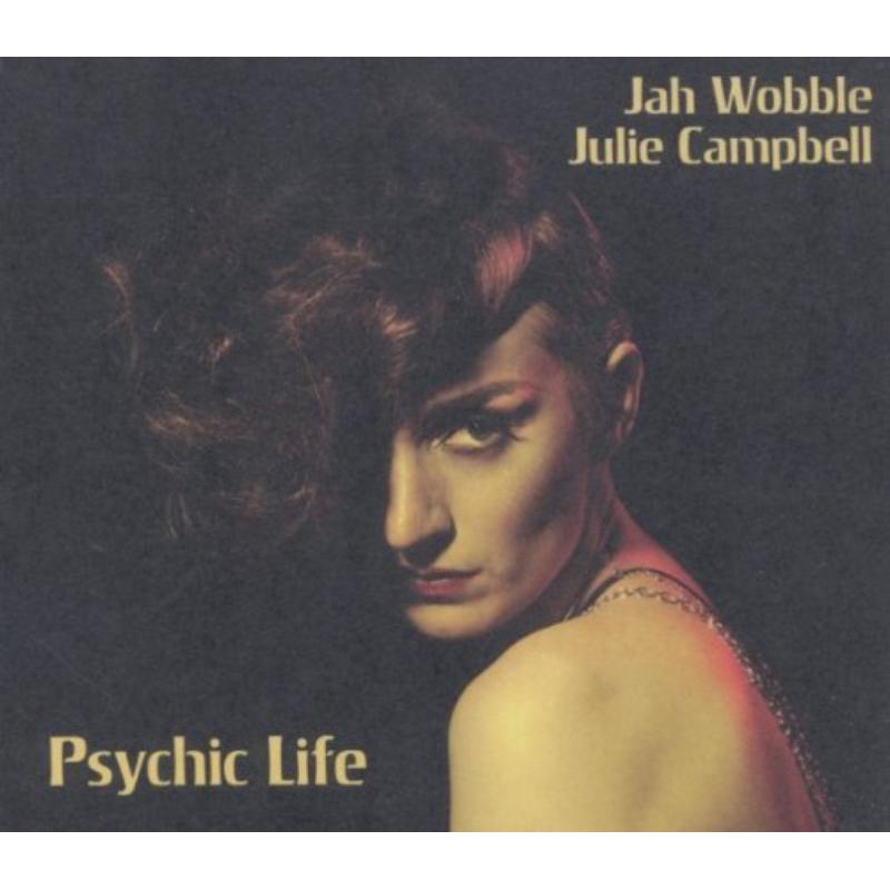 Jah Wobble & Julie Campbell: Psychic Life