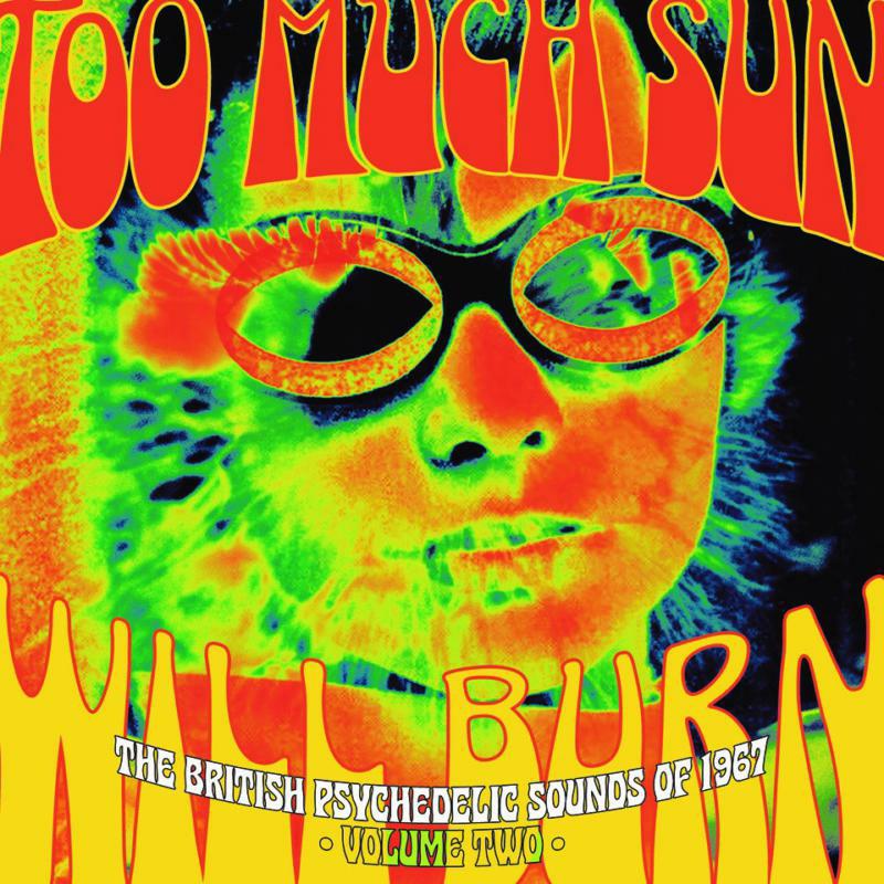 VARIOUS ARTISTS: TOO MUCH SUN WILL BURN: THE BRITISH PSYCHEDELIC SOUNDS OF 1967 VOLUME TWO