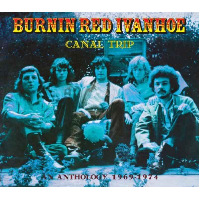 Burnin Red Ivanhoe: Canal Trip - An Anthology 1969-1974