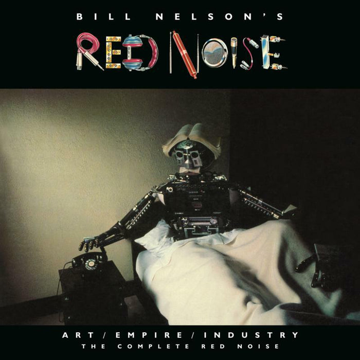 Bill Nelson's Red Noise: Art/Empire/Industry - The Complete Red Noise - Remastered Box Set