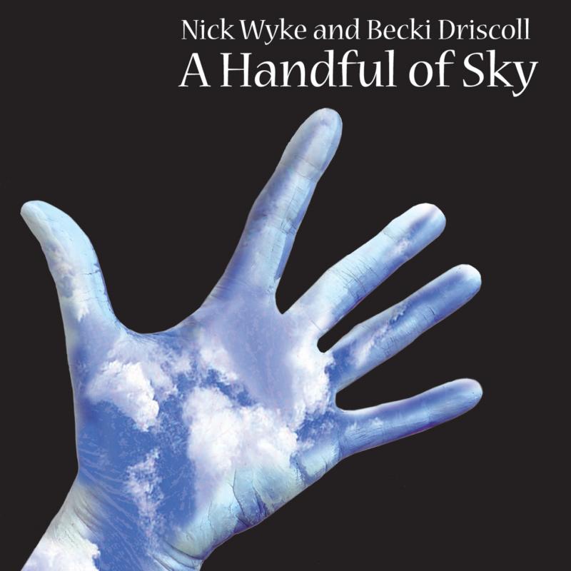 Nick Wyke And Becki Driscoll: A Handful Of Sky