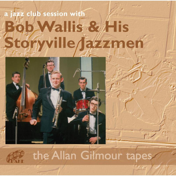 Bob Wallis & His Storyville  Jazzmen: A Jazz Club Session With Bob Wallis: The Alan Gilmour Tapes