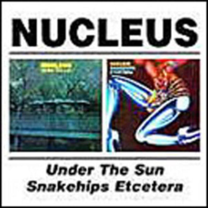Nucleus: Under The Sun / Snake Hips Etcetera