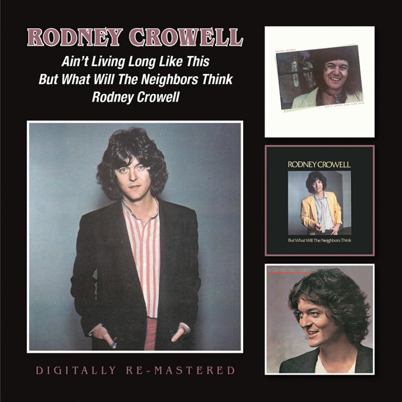 Rodney Crowell: Ain't Living Long Like This / But What Will The Neighbors Think