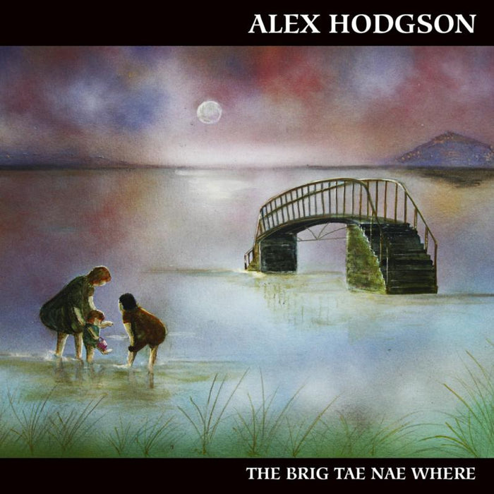 Alex Hodgson: The Brig Tae Nae Where