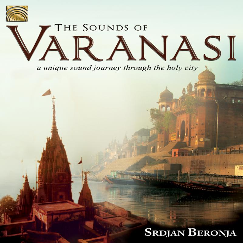 Srdjan Beronja: The Sounds Of Varanasi- A Unique Sound Journey Through The Holy City