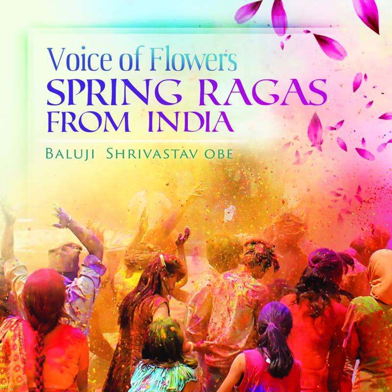 Baluji Shrivastav: Voice Of Flowers - Spring Ragas From India