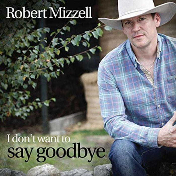 Robert Mizzell: I Don't Want To Say Goodbye