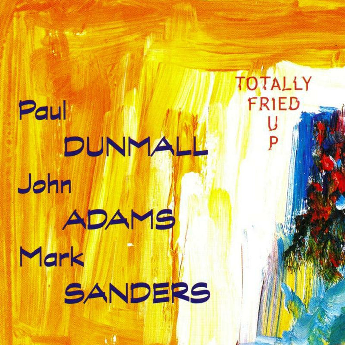 Paul Dunmall, John Adams & Mark Sanders: Totally Fried Up
