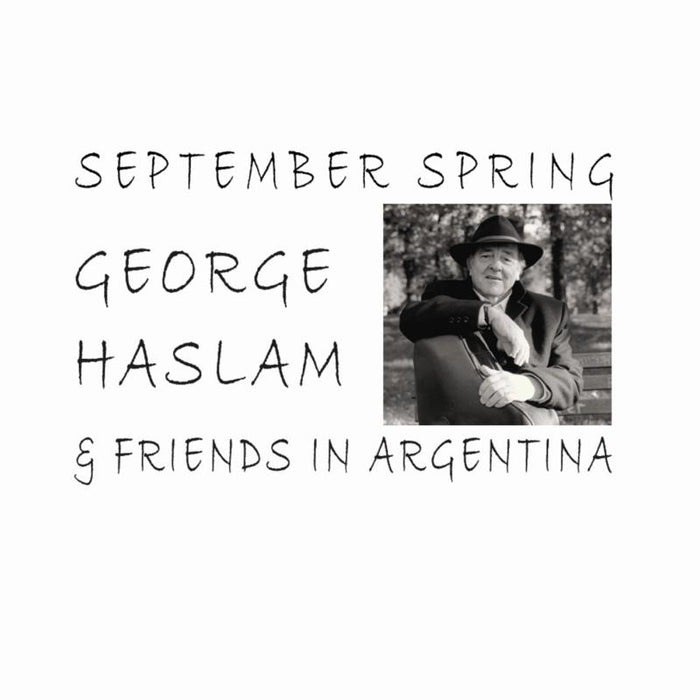 George Haslam: September Spring - George Haslam & Friends in Argentina