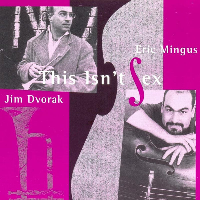 Jim Dvorak & Eric Mingus: This Isn't Sex