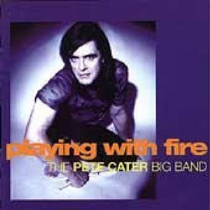 The Pete Cater Big Band: Playing with Fire