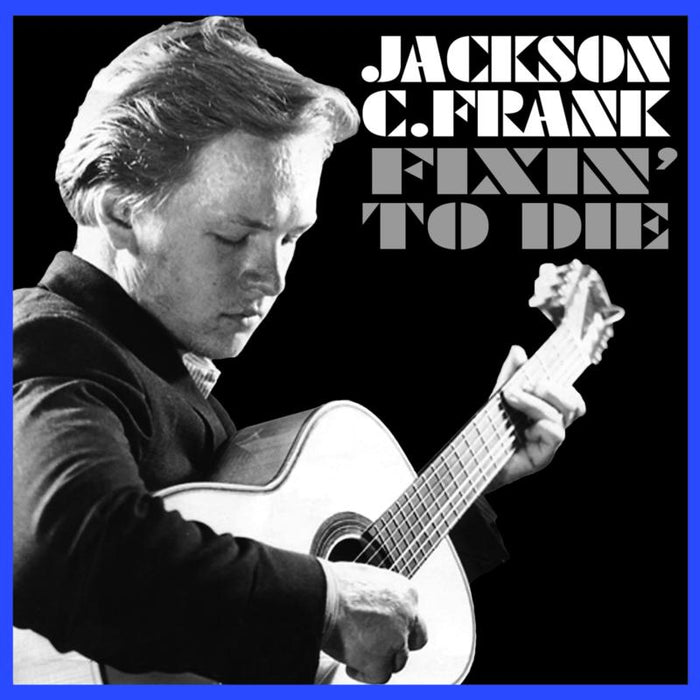 Jackson C. Frank: Fixin To Die