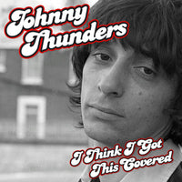 Johnny Thunders: I Think I've Got This Covered
