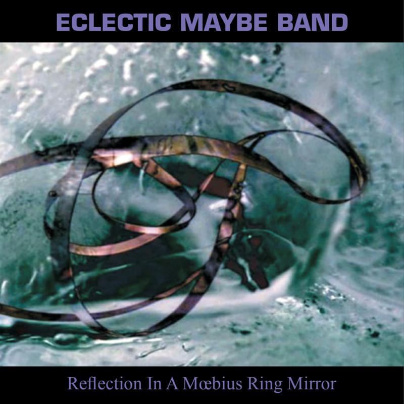 Eclectic Maybe Band: Reflections In a Moebius Ring Mirror
