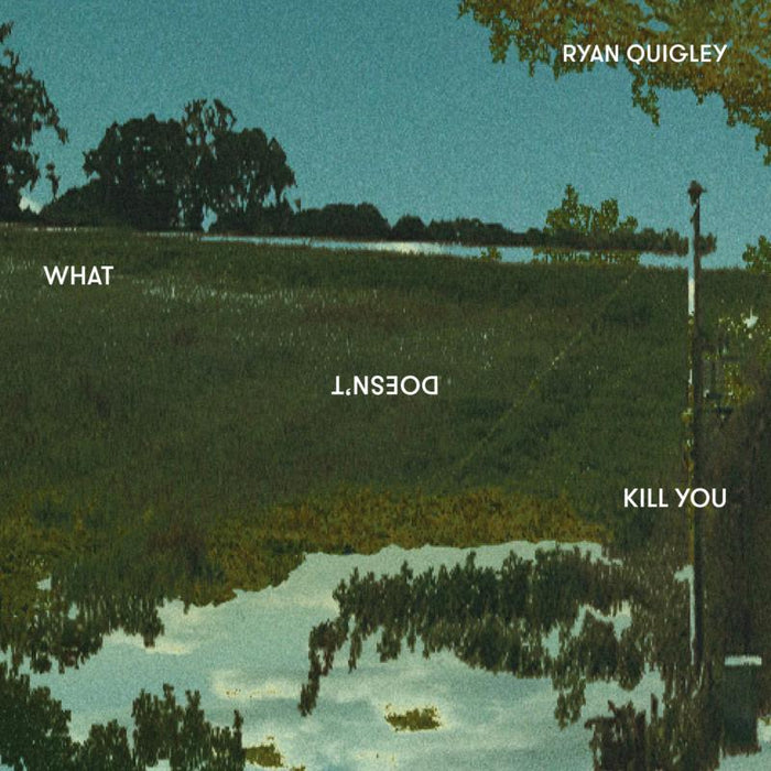 Ryan Quigley: What Doesn't Kill You