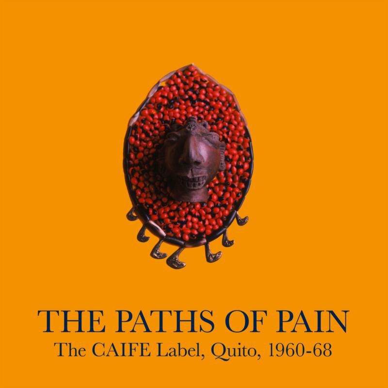 Various: The Paths Of Pain, The CAIFE Label, Quito, 1960-68