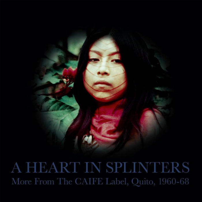 Various: A Heart In Splinters - More From The CAIFE Label, Quito, 1960-68