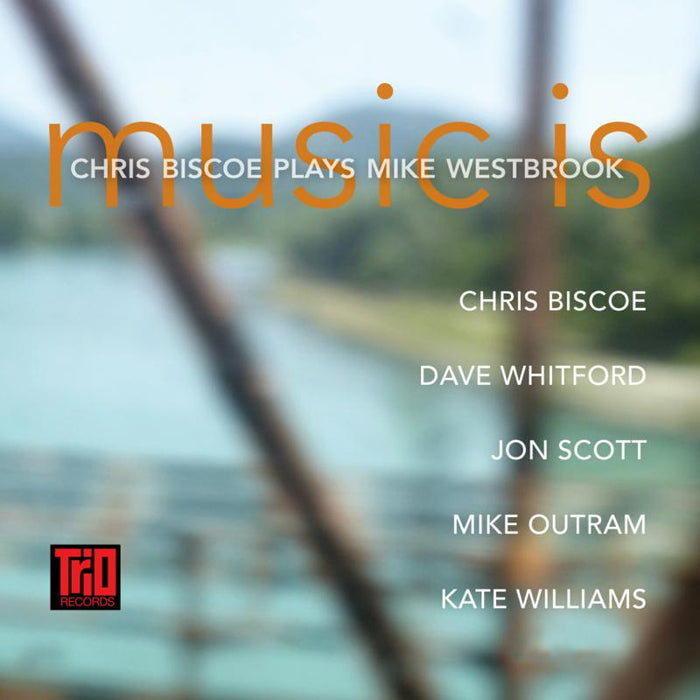 Chris Biscoe: Music Is - Chris Biscoe Plays Mike Westbrook