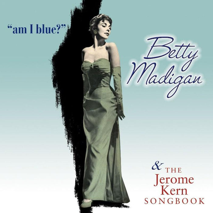 Betty Madigan: Am I Blue? / The Jerome Kern Songbook