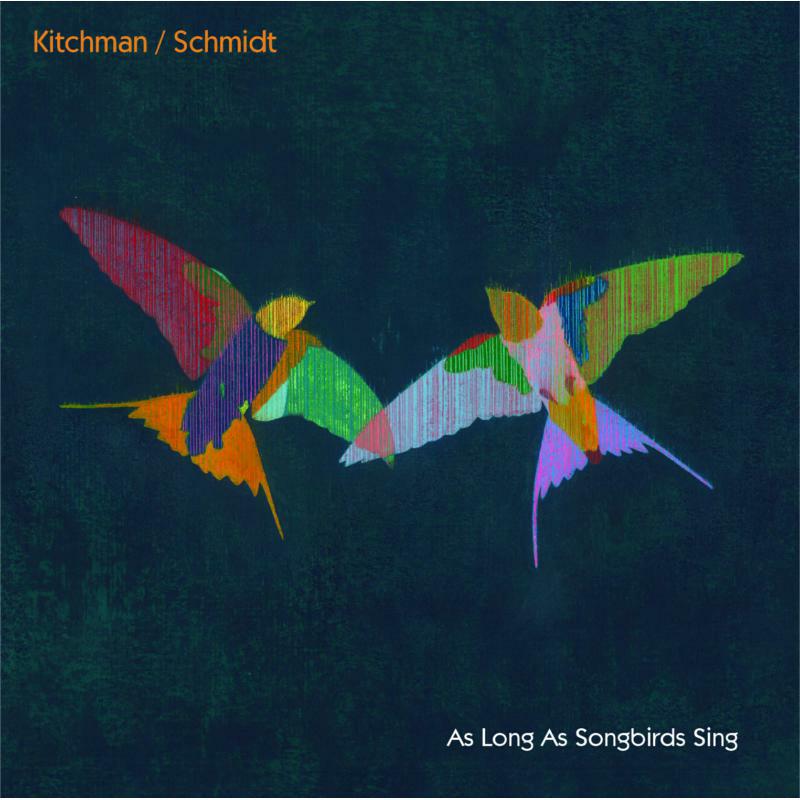 Kitchman / Schmidt: As Long As Songbirds Sing