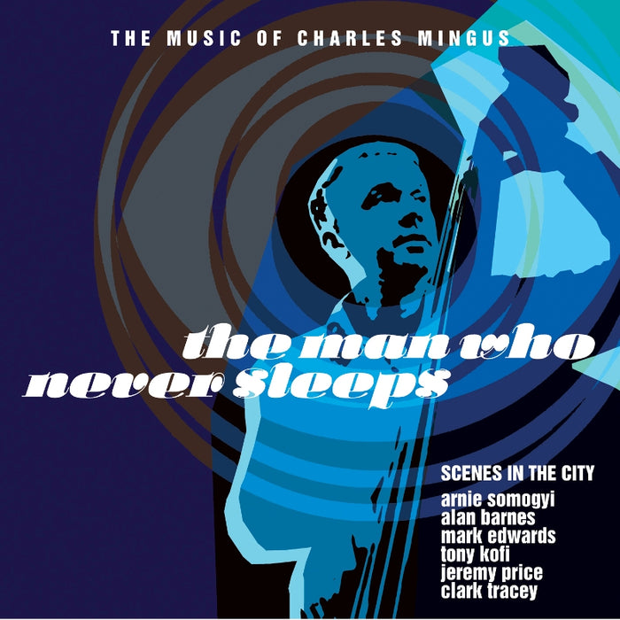 Scenes in the City: The Man Who Never Sleeps - The Music of Charles Mingus