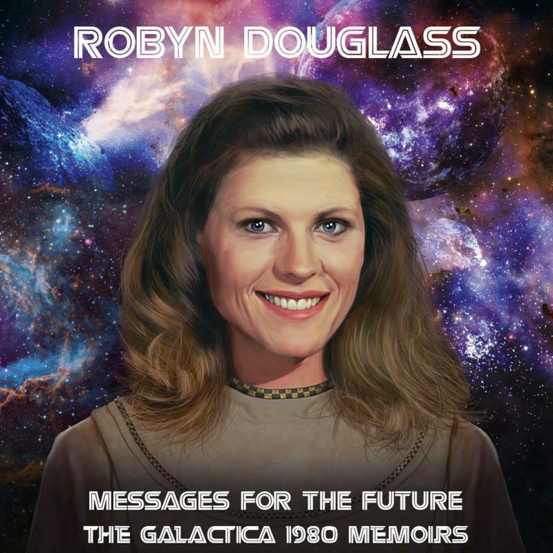 Robyn Douglass: Messages For The Future: The Galactica 1980 Memoirs