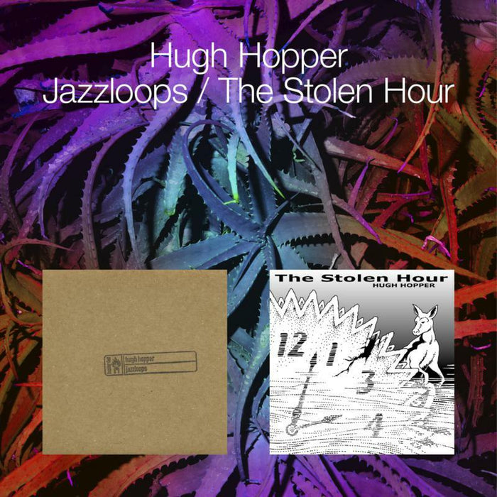 HUGH HOPPER: JAZZLOOPS / THE STOLEN HOUR