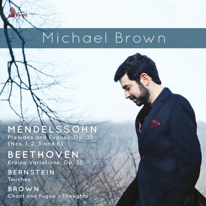 Michael Brown: Mendelssohn: Preludes and Fugues, Op. 35; Beethoven: Eroica Variations, Op.35; Bernstein: Touches