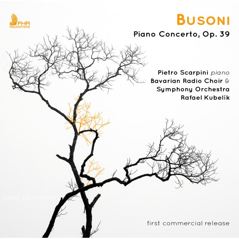 Pietro Scarpini, Bavarian Radio Choir and Orchestra & Rafael Kubelik: Busoni: Piano Concerto, Op. 39