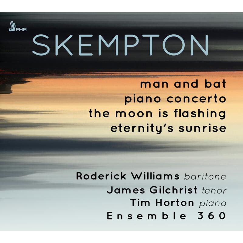 Roderick Williams, James Gilchrist, Tim Horton & Ensemble 360: Skempton: Man and Bat, Piano Concerto, The Moon is Flashing
