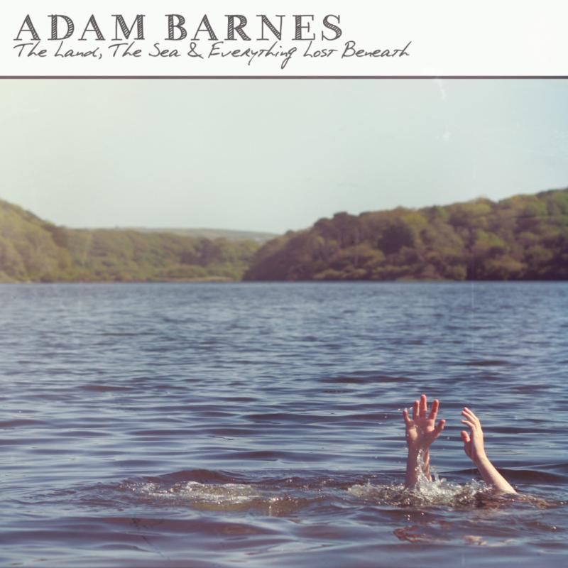 Adam Barnes: The Land, The Sea & Everything Lost Beneath